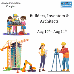 Builders, Inventors & Architects (Acadia Recreation Complex) Aug 10th - Aug 14th (Week 7)